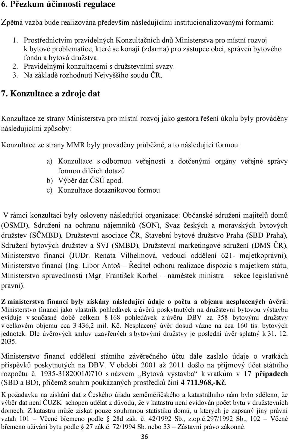 Pravidelnými konzultacemi s družstevními svazy. 3. Na základě rozhodnutí Nejvyššího soudu ČR. 7.