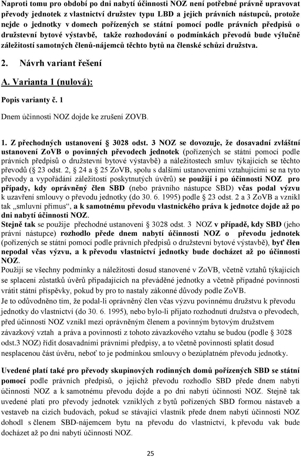 družstva. 2. Návrh variant řešení A. Varianta 1 (nulová): Popis varianty č. 1 Dnem účinnosti NOZ dojde ke zrušení ZOVB. 1. Z přechodných ustanovení 3028 odst.