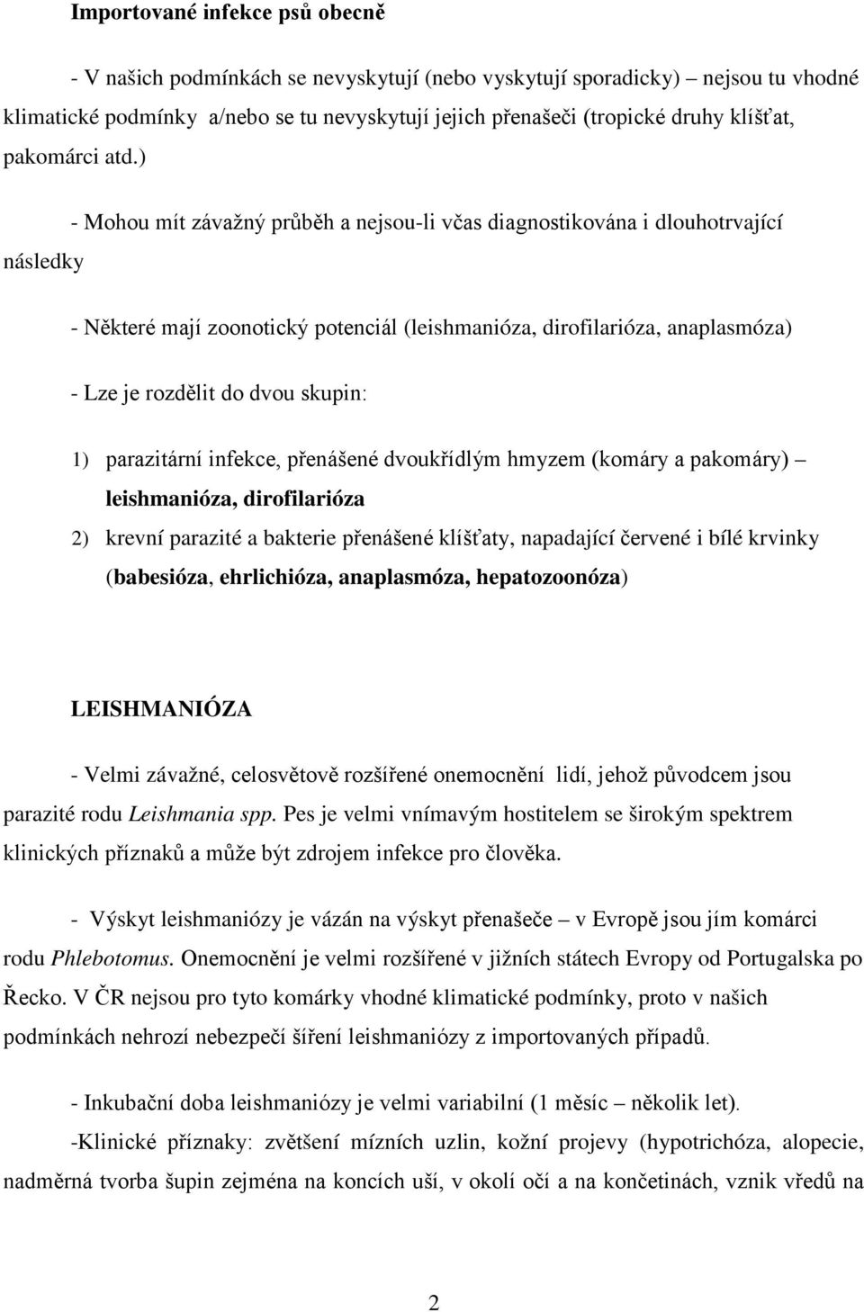 ) - Mohou mít závažný průběh a nejsou-li včas diagnostikována i dlouhotrvající následky - Některé mají zoonotický potenciál (leishmanióza, dirofilarióza, anaplasmóza) - Lze je rozdělit do dvou