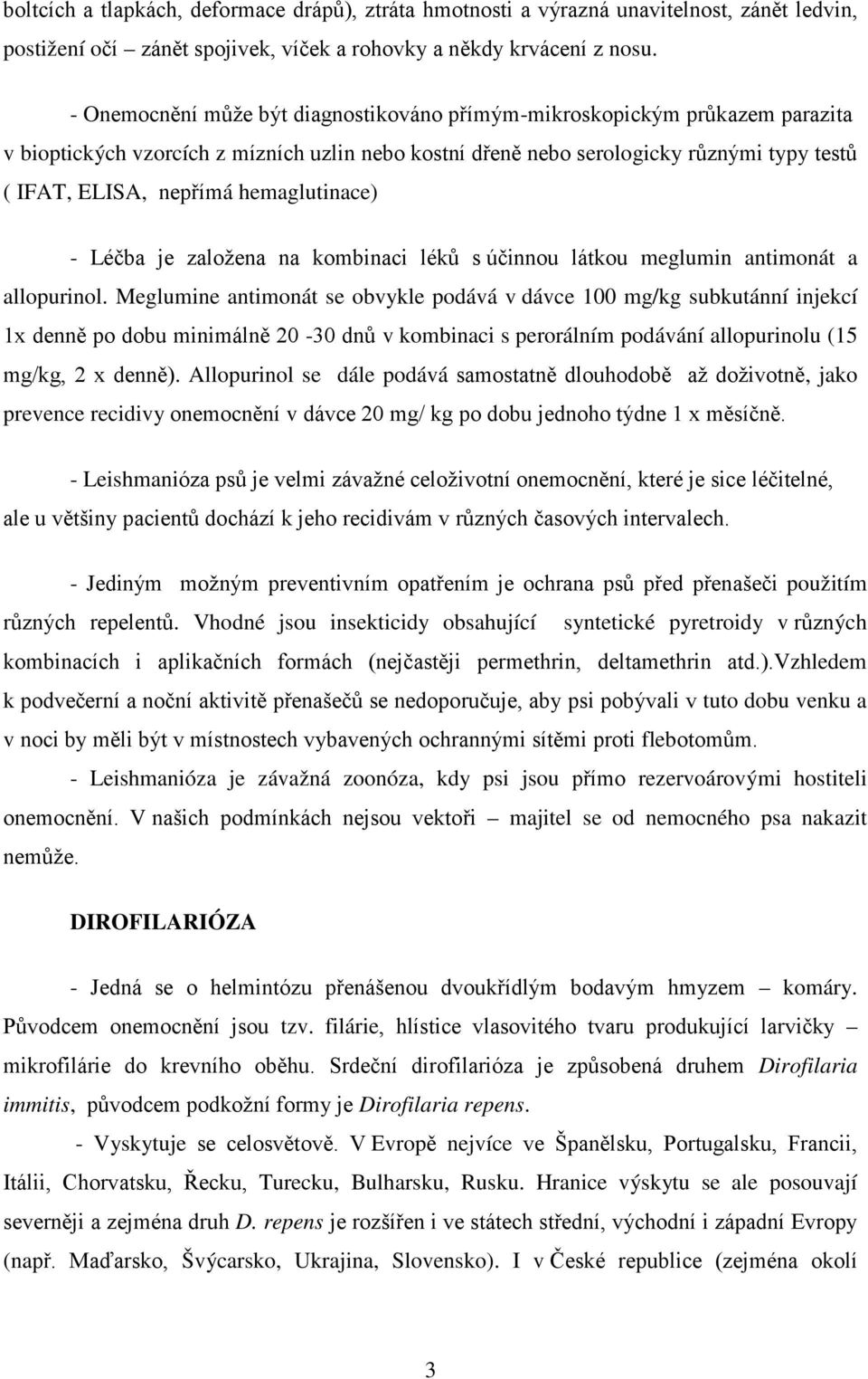 hemaglutinace) - Léčba je založena na kombinaci léků s účinnou látkou meglumin antimonát a allopurinol.