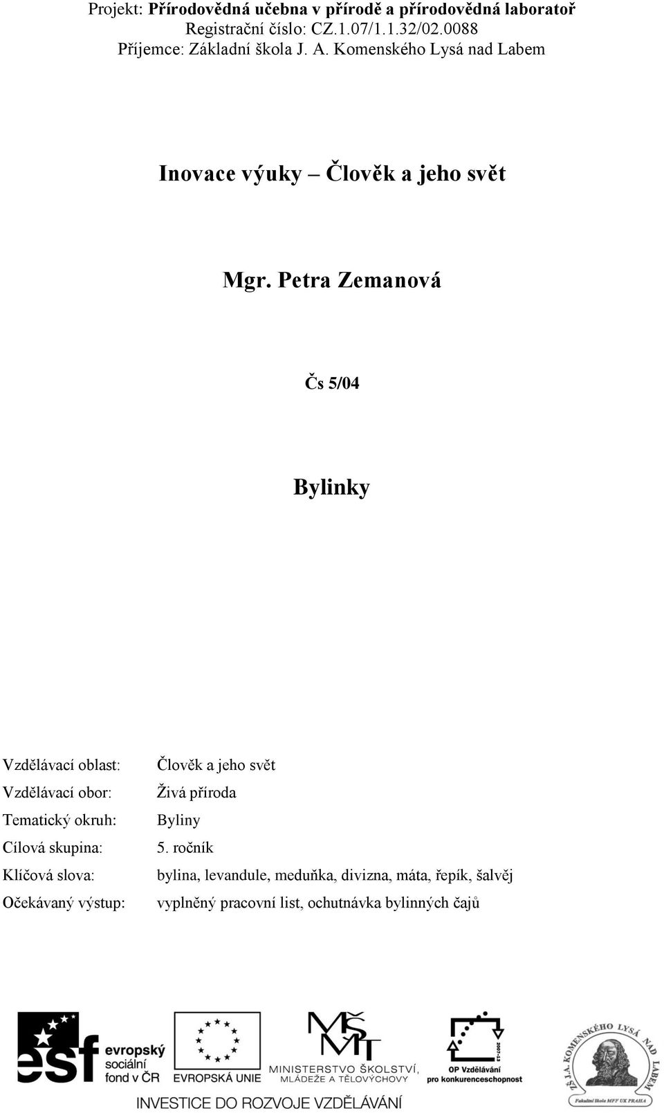 okruh: Cílová skupina: Klíčová slova: Očekávaný výstup: Člověk a jeho svět Živá