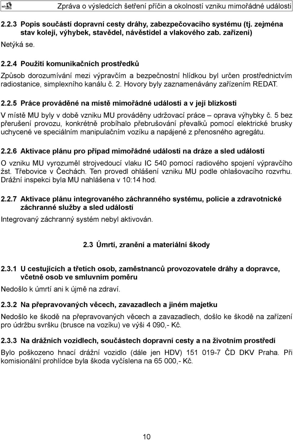 5 bez přerušení provozu, konkrétně probíhalo přebrušování převalků pomocí elektrické brusky uchycené ve speciálním manipulačním vozíku a napájené z přenosného agregátu. 2.