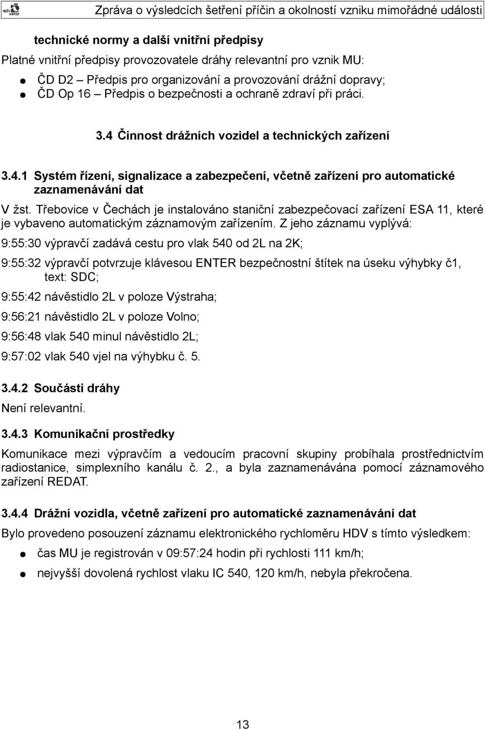 Třebovice v Čechách je instalováno staniční zabezpečovací zařízení ESA 11, které je vybaveno automatickým záznamovým zařízením.