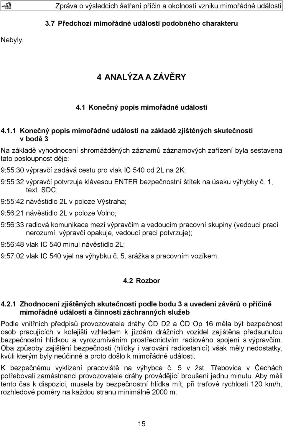 1 Konečný popis mimořádné události na základě zjištěných skutečností v bodě 3 Na základě vyhodnocení shromážděných záznamů záznamových zařízení byla sestavena tato posloupnost děje: 9:55:30 výpravčí