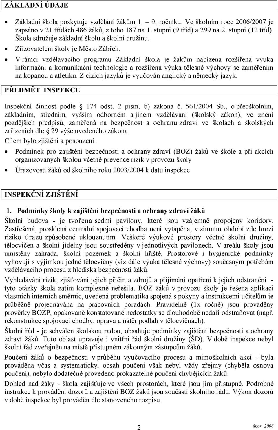 V rámci vzdělávacího programu Základní škola je žákům nabízena rozšířená výuka informační a komunikační technologie a rozšířená výuka tělesné výchovy se zaměřením na kopanou a atletiku.