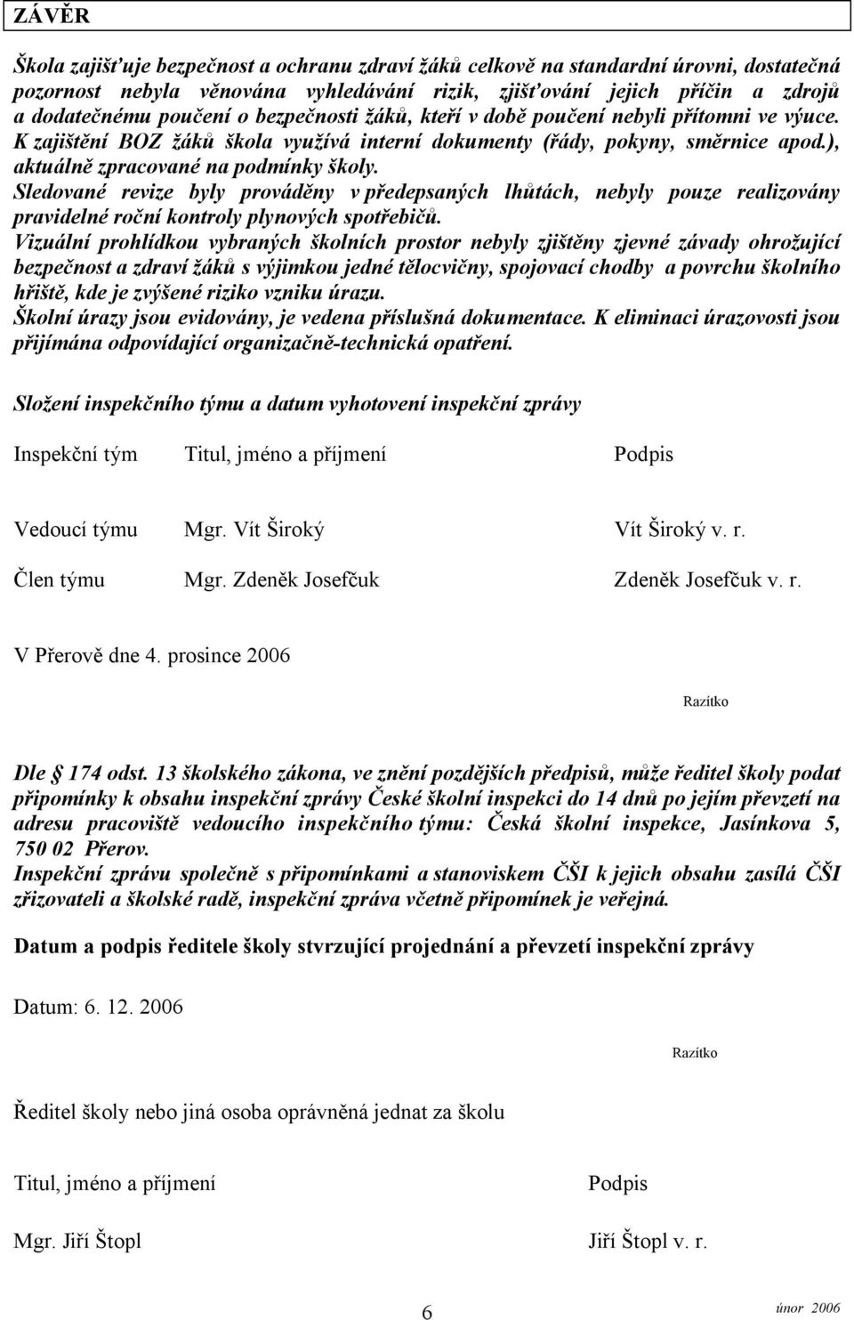 Sledované revize byly prováděny vpředepsaných lhůtách, nebyly pouze realizovány pravidelné roční kontroly plynových spotřebičů.