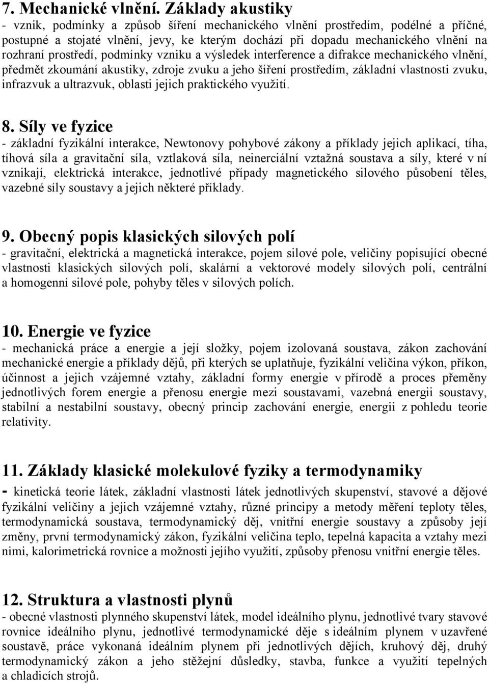 prostředí, podmínky vzniku a výsledek interference a difrakce mechanického vlnění, předmět zkoumání akustiky, zdroje zvuku a jeho šíření prostředím, základní vlastnosti zvuku, infrazvuk a ultrazvuk,