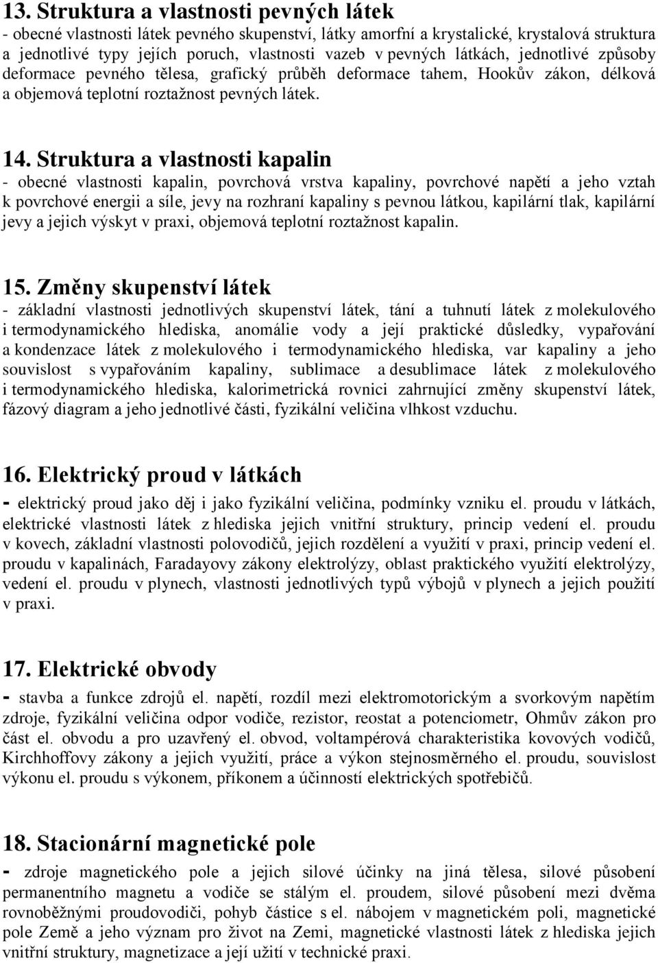 Struktura a vlastnosti kapalin - obecné vlastnosti kapalin, povrchová vrstva kapaliny, povrchové napětí a jeho vztah k povrchové energii a síle, jevy na rozhraní kapaliny s pevnou látkou, kapilární