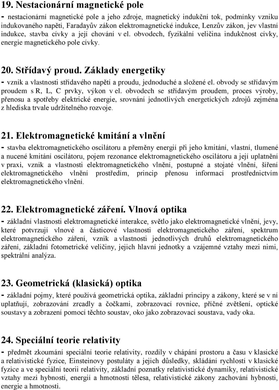 Základy energetiky - vznik a vlastnosti střídavého napětí a proudu, jednoduché a složené el. obvody se střídavým proudem s R, L, C prvky, výkon v el.