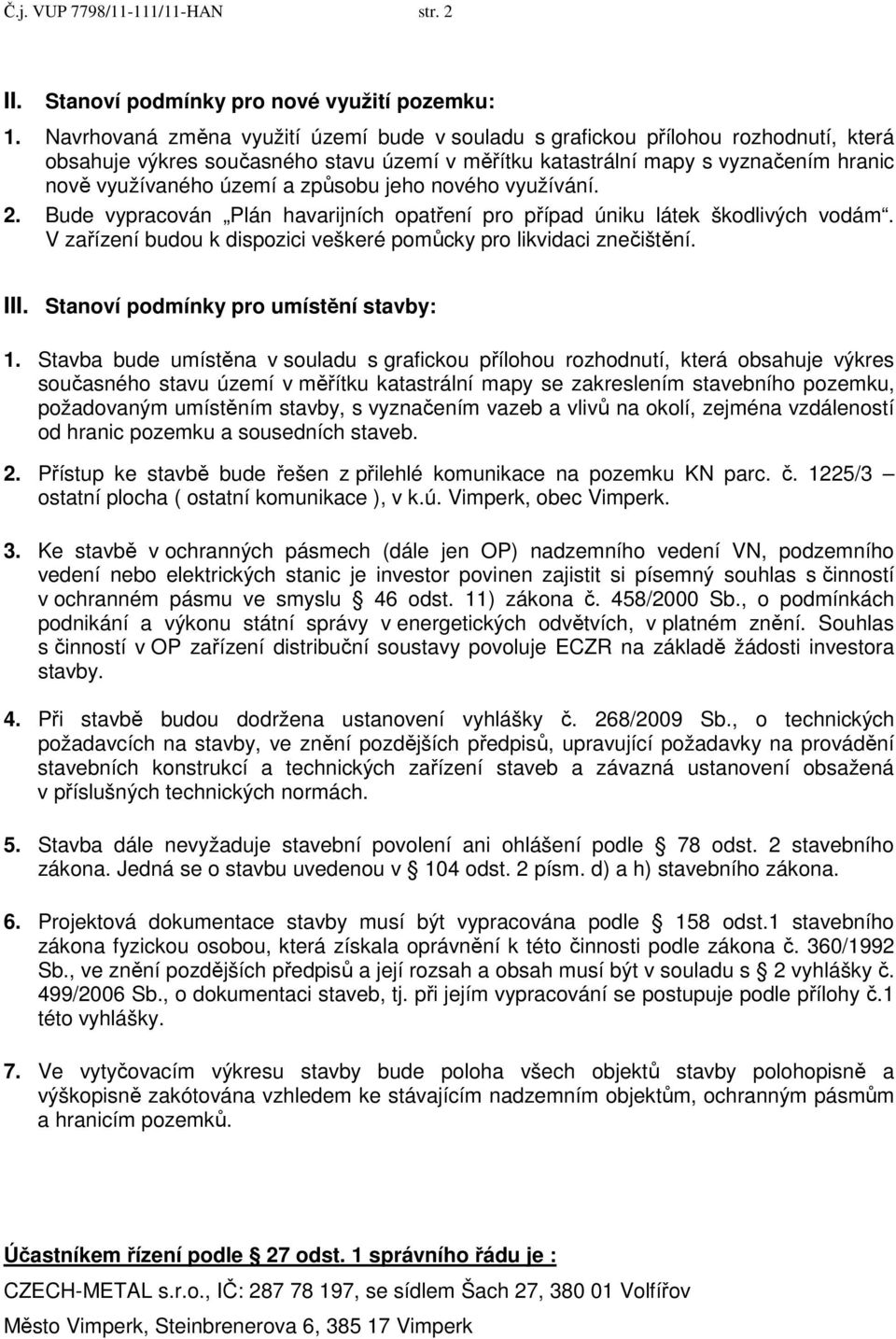 způsobu jeho nového využívání. 2. Bude vypracován Plán havarijních opatření pro případ úniku látek škodlivých vodám. V zařízení budou k dispozici veškeré pomůcky pro likvidaci znečištění. III.