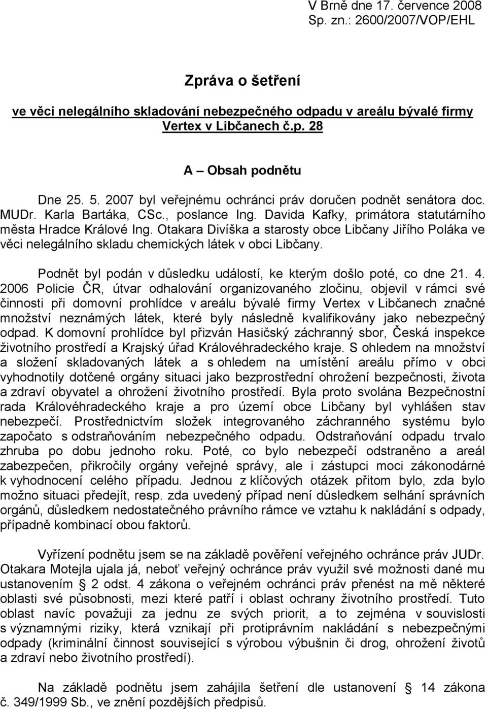 Otakara Divíška a starosty obce Libčany Jiřího Poláka ve věci nelegálního skladu chemických látek v obci Libčany. Podnět byl podán v důsledku událostí, ke kterým došlo poté, co dne 21. 4.