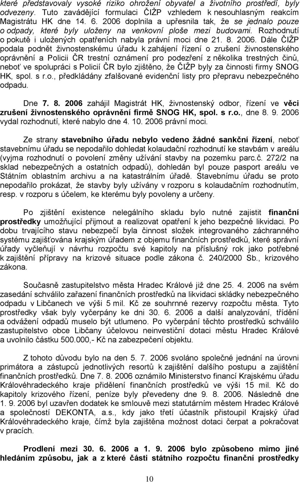 Dále ČIŢP podala podnět ţivnostenskému úřadu k zahájení řízení o zrušení ţivnostenského oprávnění a Policii ČR trestní oznámení pro podezření z několika trestných činů, neboť ve spolupráci s Policií