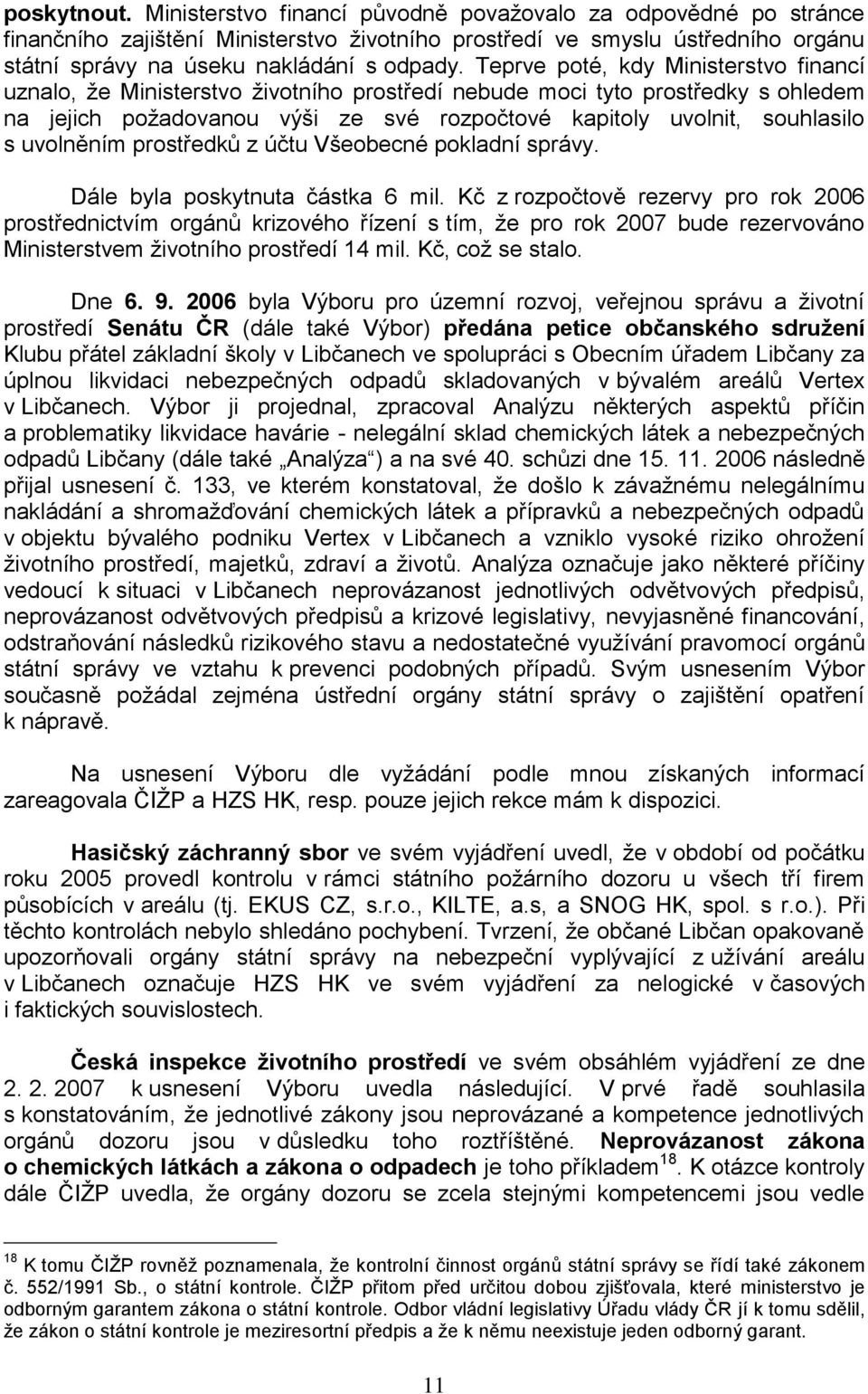 uvolněním prostředků z účtu Všeobecné pokladní správy. Dále byla poskytnuta částka 6 mil.