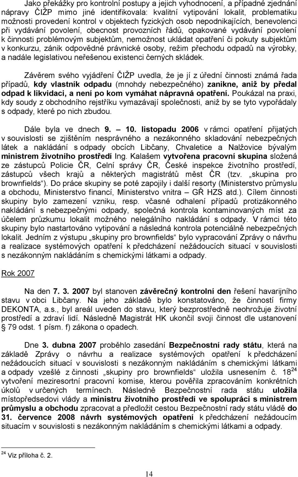 subjektům v konkurzu, zánik odpovědné právnické osoby, reţim přechodu odpadů na výrobky, a nadále legislativou neřešenou existenci černých skládek.