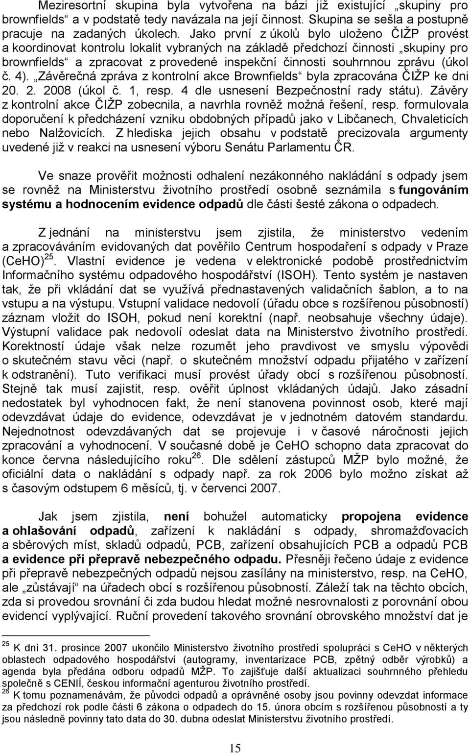 (úkol č. 4). Závěrečná zpráva z kontrolní akce Brownfields byla zpracována ČIŢP ke dni 20. 2. 2008 (úkol č. 1, resp. 4 dle usnesení Bezpečnostní rady státu).