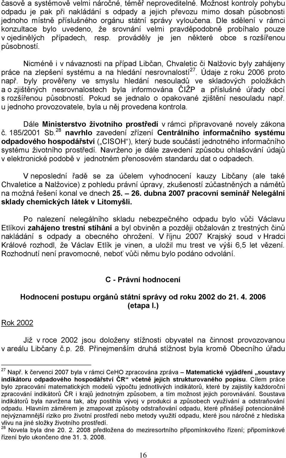 Dle sdělení v rámci konzultace bylo uvedeno, ţe srovnání velmi pravděpodobně probíhalo pouze v ojedinělých případech, resp. prováděly je jen některé obce s rozšířenou působností.