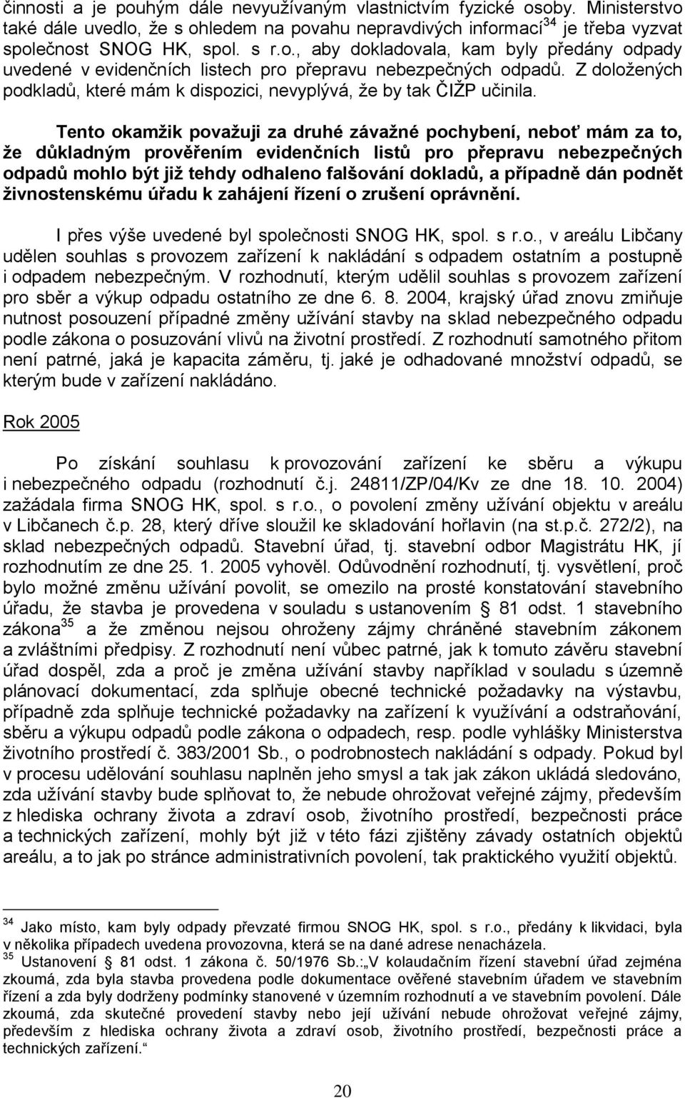 Tento okamţik povaţuji za druhé závaţné pochybení, neboť mám za to, ţe důkladným prověřením evidenčních listů pro přepravu nebezpečných odpadů mohlo být jiţ tehdy odhaleno falšování dokladů, a