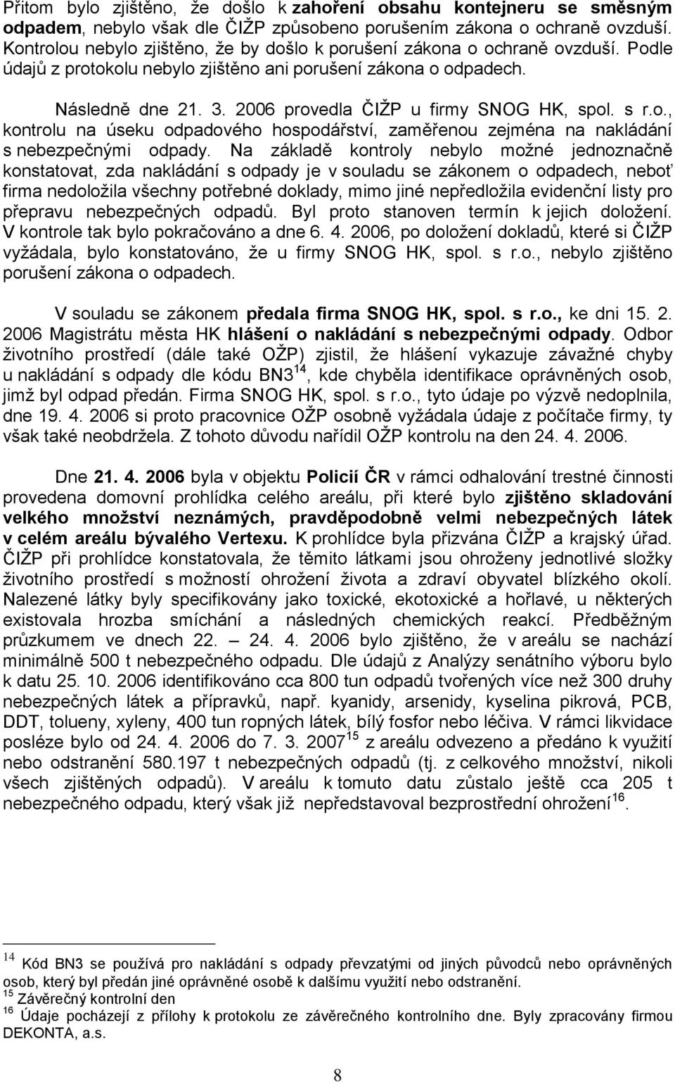 2006 provedla ČIŢP u firmy SNOG HK, spol. s r.o., kontrolu na úseku odpadového hospodářství, zaměřenou zejména na nakládání s nebezpečnými odpady.