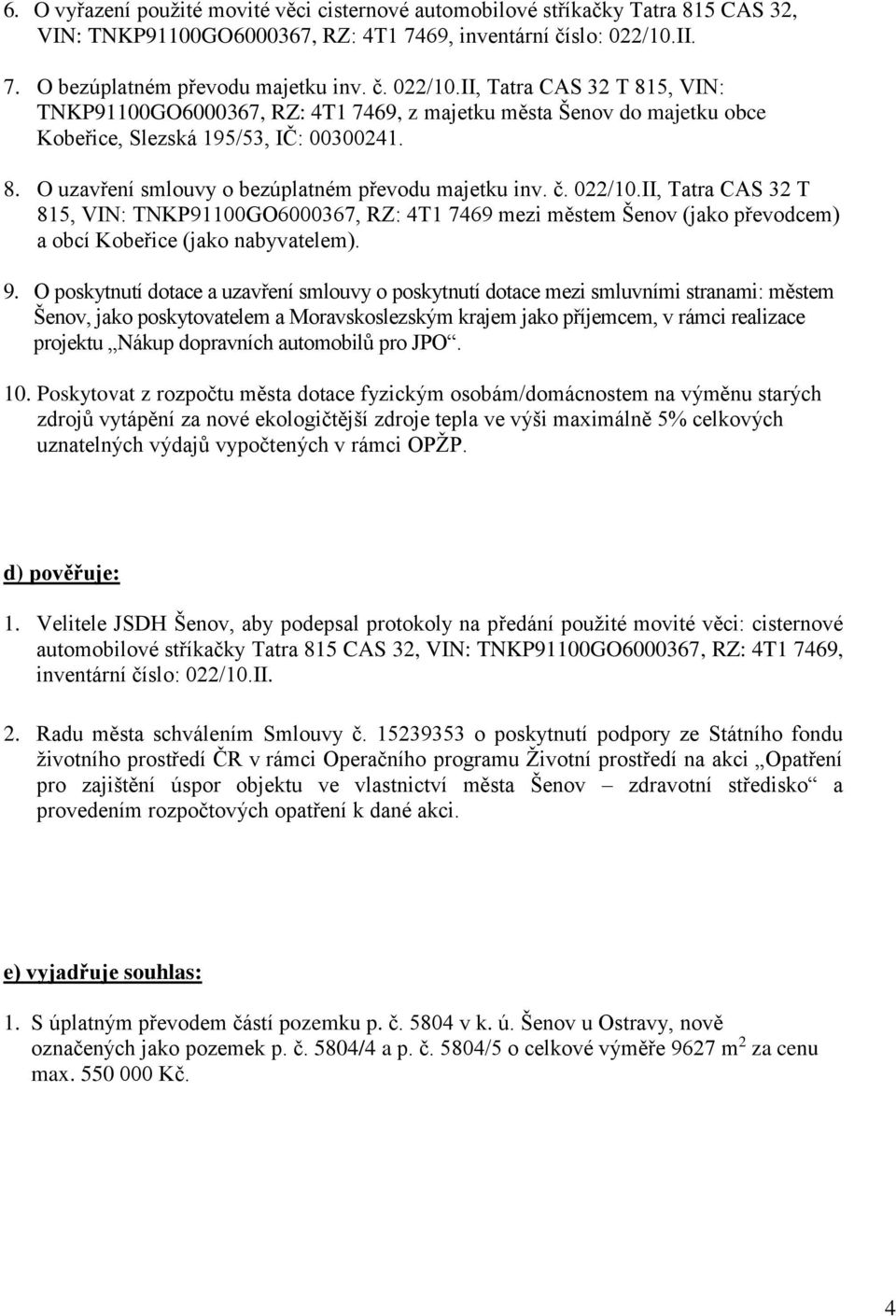 č. 022/10.II, Tatra CAS 32 T 815, VIN: TNKP91100GO6000367, RZ: 4T1 7469 mezi městem Šenov (jako převodcem) a obcí Kobeřice (jako nabyvatelem). 9.