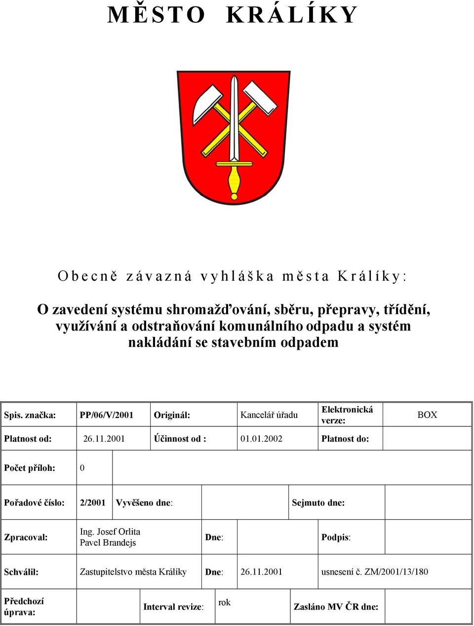 značka: PP/06/V/2001 Originál: Kancelář úřadu Elektronická verze: BOX Platnost od: 26.11.2001 Účinnost od : 01.01.2002 Platnost do: Počet příloh: 0 Pořadové číslo: 2/2001 Vyvěšeno dne: Sejmuto dne: Zpracoval: Ing.