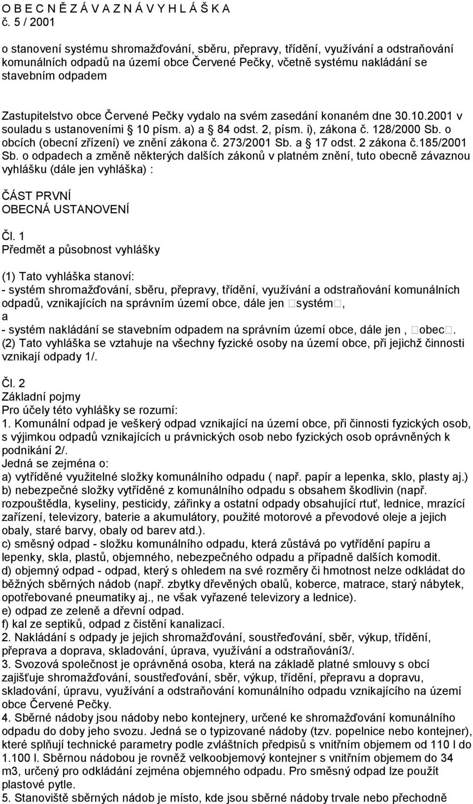 Zastupitelstvo obce Červené Pečky vydalo na svém zasedání konaném dne 30.10.2001 v souladu s ustanoveními 10 písm. a) a 84 odst. 2, písm. i), zákona č. 128/2000 Sb.