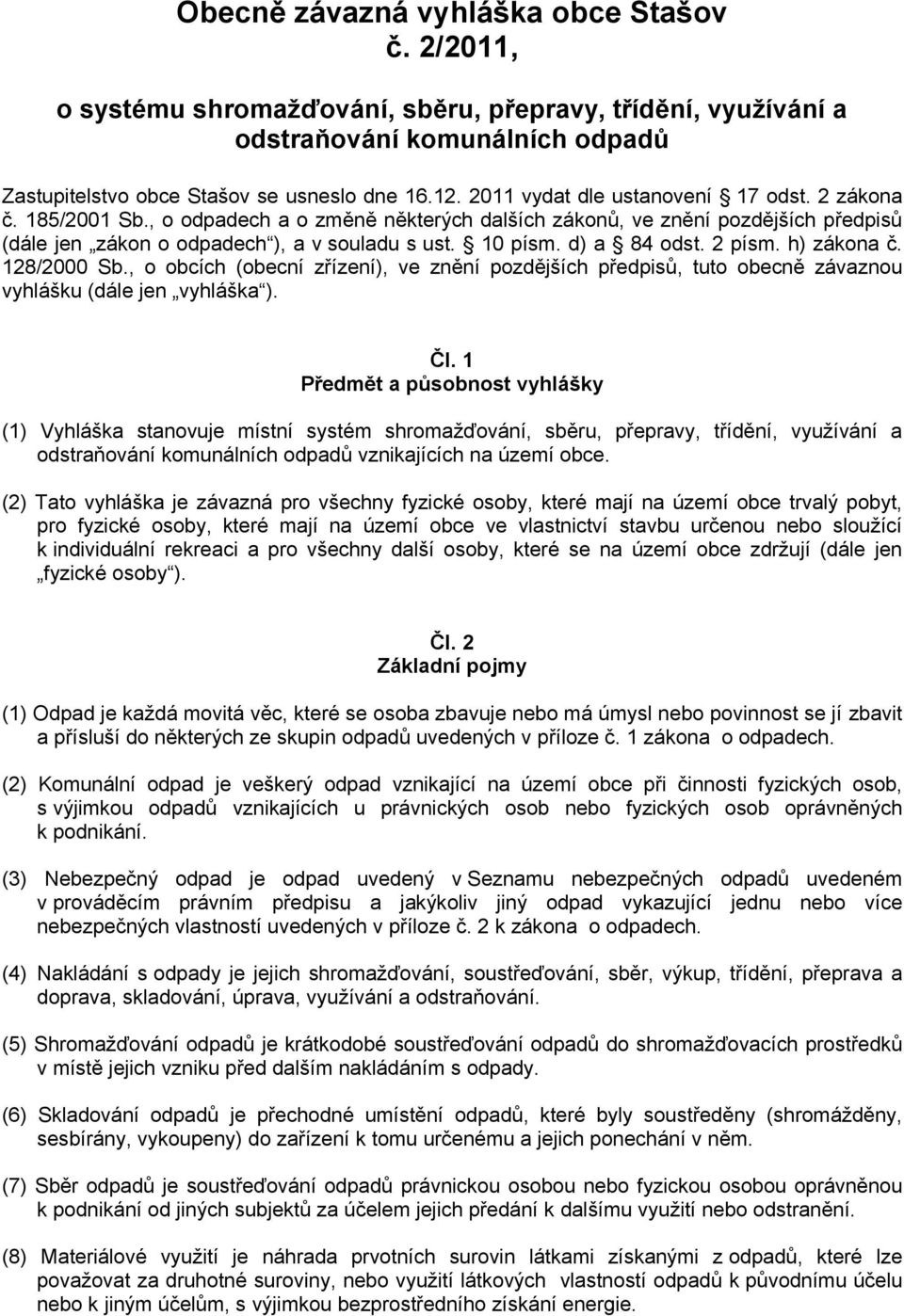 d) a 84 odst. 2 písm. h) zákona č. 128/2000 Sb., o obcích (obecní zřízení), ve znění pozdějších předpisů, tuto obecně závaznou vyhlášku (dále jen vyhláška ). Čl.