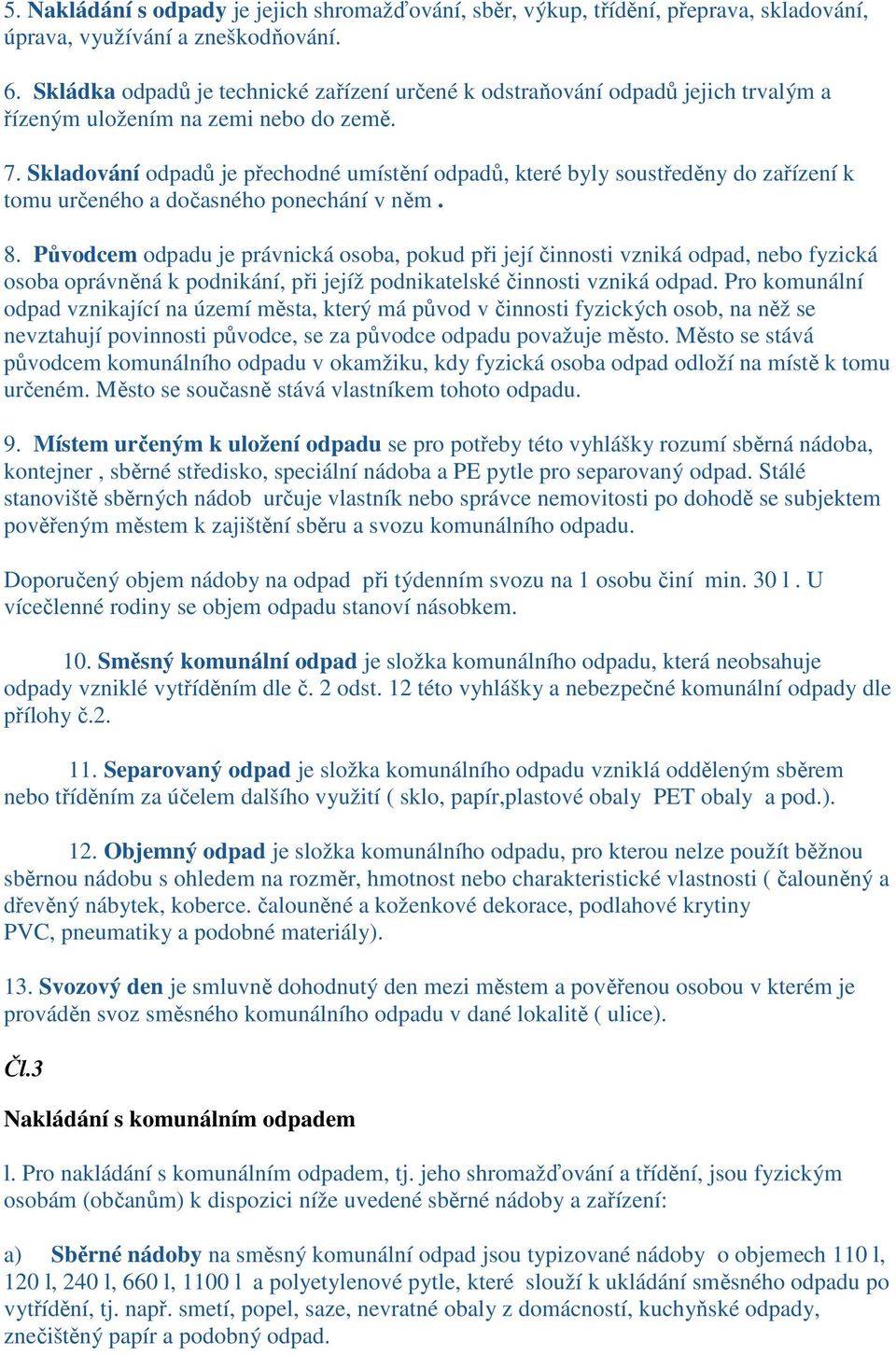 Skladování odpadů je přechodné umístění odpadů, které byly soustředěny do zařízení k tomu určeného a dočasného ponechání v něm. 8.