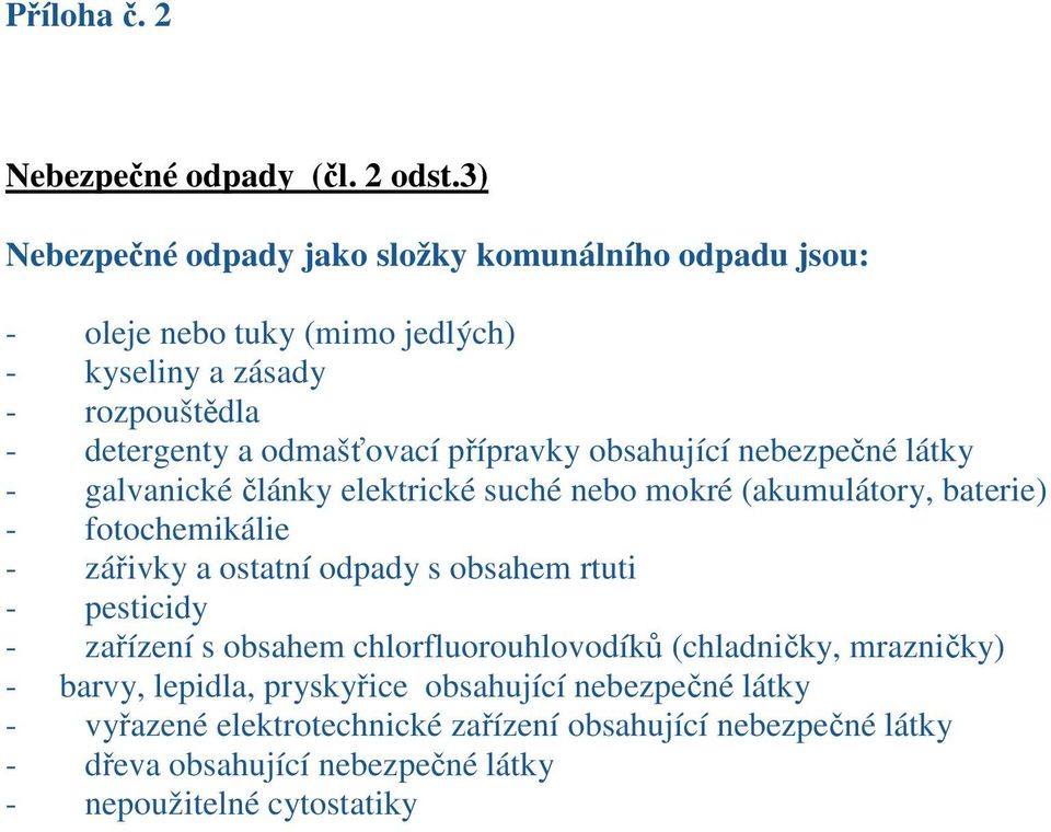 přípravky obsahující nebezpečné látky - galvanické články elektrické suché nebo mokré (akumulátory, baterie) - fotochemikálie - zářivky a ostatní odpady s