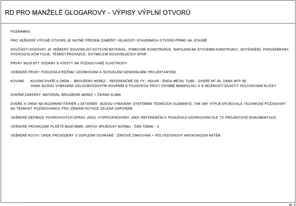 VLASTNOSTI VEŠKERÉ PRVKY PODLÉHAJÍ REŽIMU VZORKOVÁNÍ A SCHVÁLENÍ GENERÁLNÍM PROJEKTANTEM KOVÁNÍ: KOVÁNÍ DVEŘÍ A OKEN - BROUŠENÝ NEREZ - REFERENČNĚ OD FY.