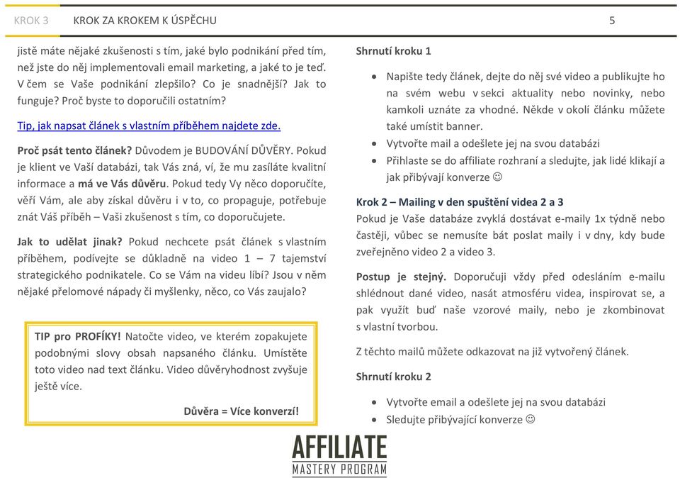 Pokud je klient ve Vaší databázi, tak Vás zná, ví, že mu zasíláte kvalitní informace a má ve Vás důvěru.