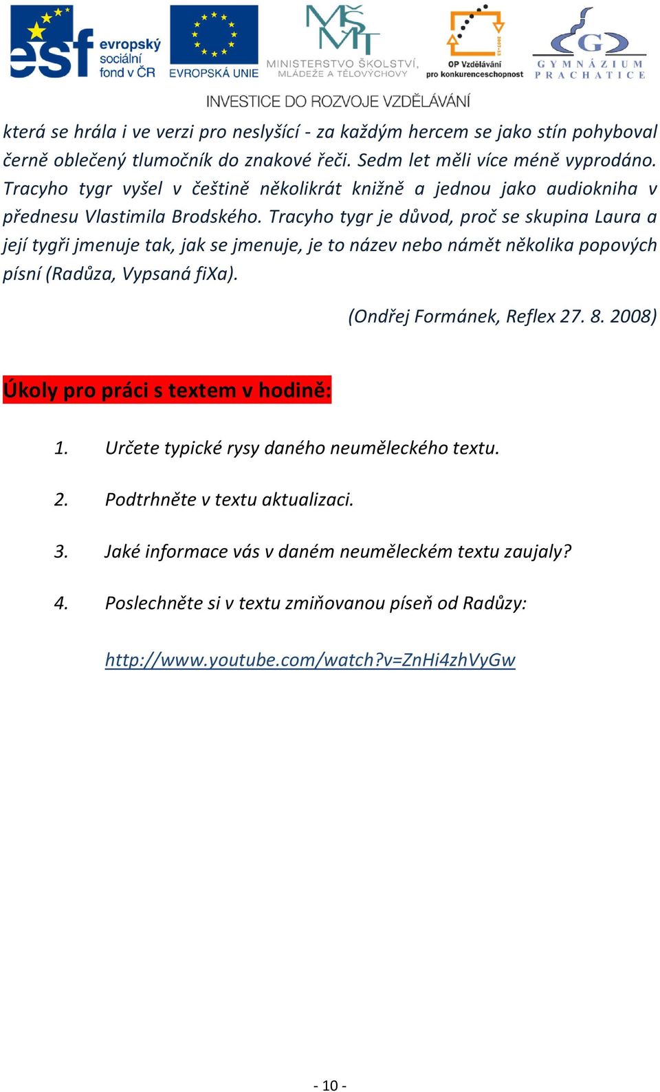 Tracyho tygr je důvod, proč se skupina Laura a její tygři jmenuje tak, jak se jmenuje, je to název nebo námět několika popových písní (Radůza, Vypsaná fixa).