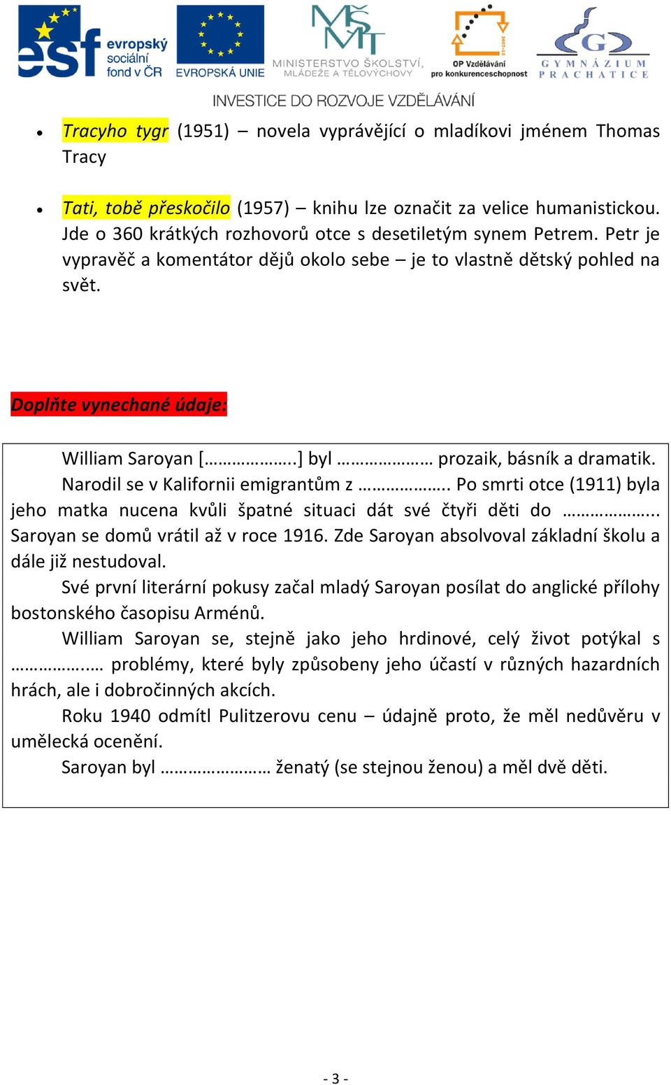 .] byl prozaik, básník a dramatik. Narodil se v Kalifornii emigrantům z.. Po smrti otce (1911) byla jeho matka nucena kvůli špatné situaci dát své čtyři děti do... Saroyan se domů vrátil až v roce 1916.