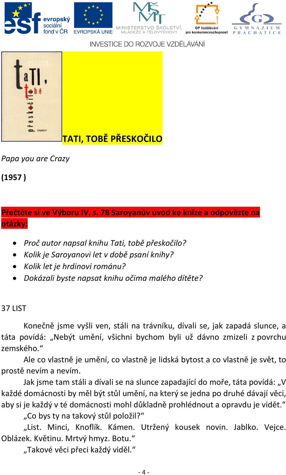 37 LIST Konečně jsme vyšli ven, stáli na trávníku, dívali se, jak zapadá slunce, a táta povídá: Nebýt umění, všichni bychom byli už dávno zmizeli z povrchu zemského.