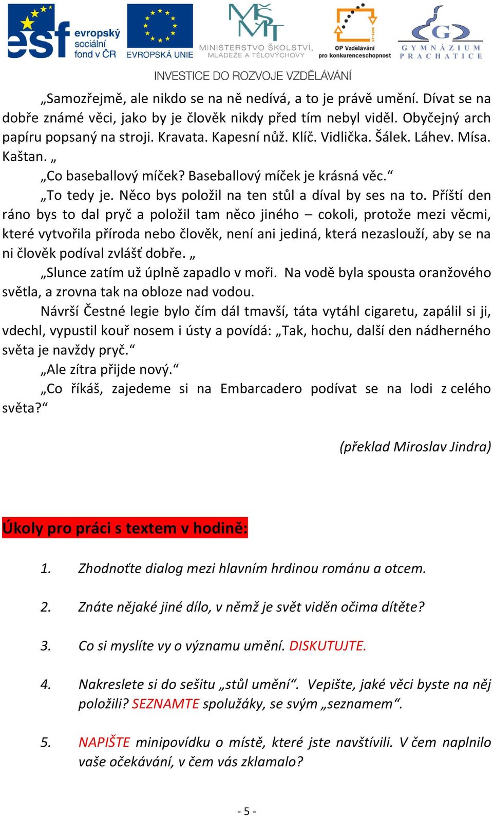 Příští den ráno bys to dal pryč a položil tam něco jiného cokoli, protože mezi věcmi, které vytvořila příroda nebo člověk, není ani jediná, která nezaslouží, aby se na ni člověk podíval zvlášť dobře.
