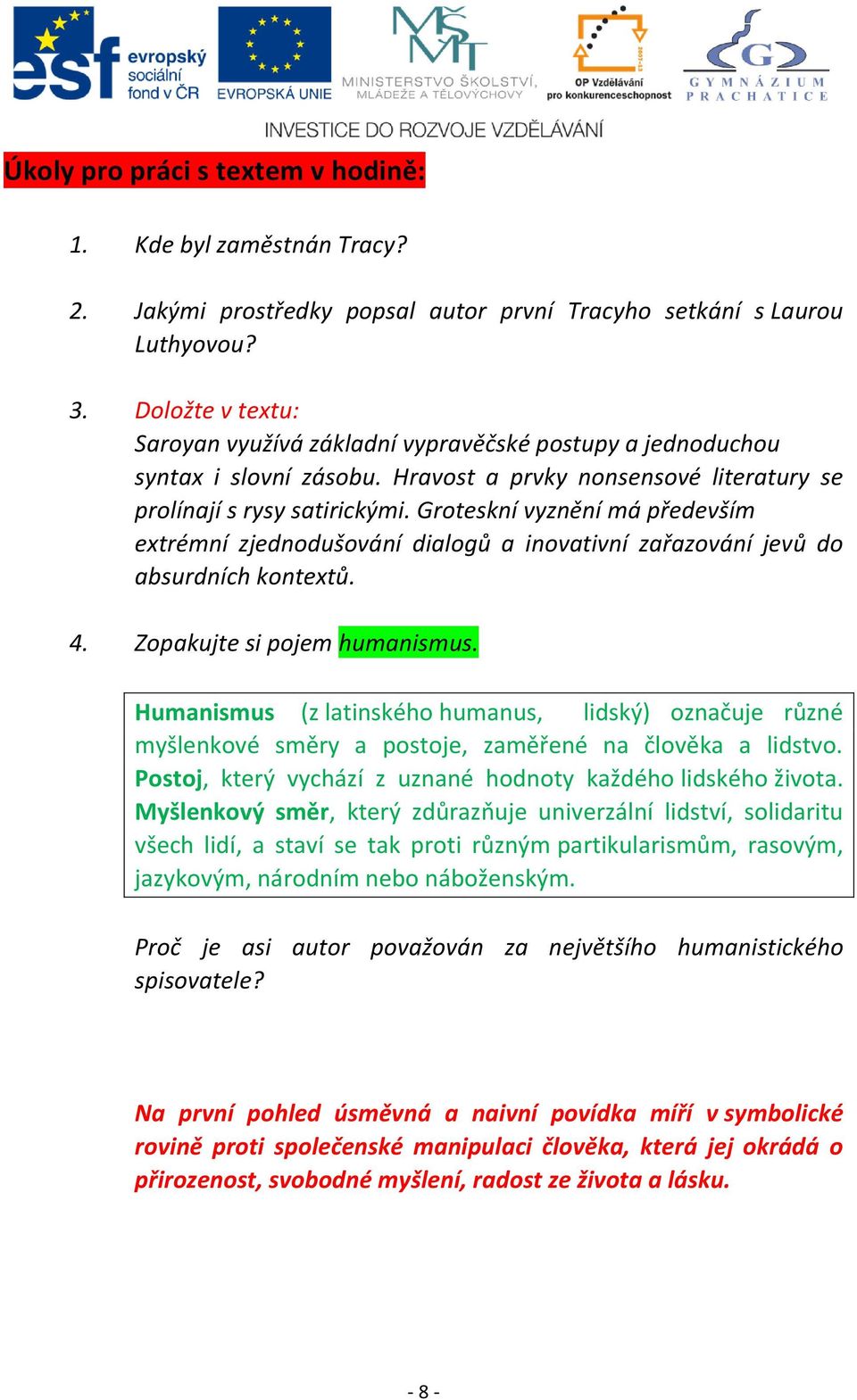 Groteskní vyznění má především extrémní zjednodušování dialogů a inovativní zařazování jevů do absurdních kontextů. 4. Zopakujte si pojem humanismus.