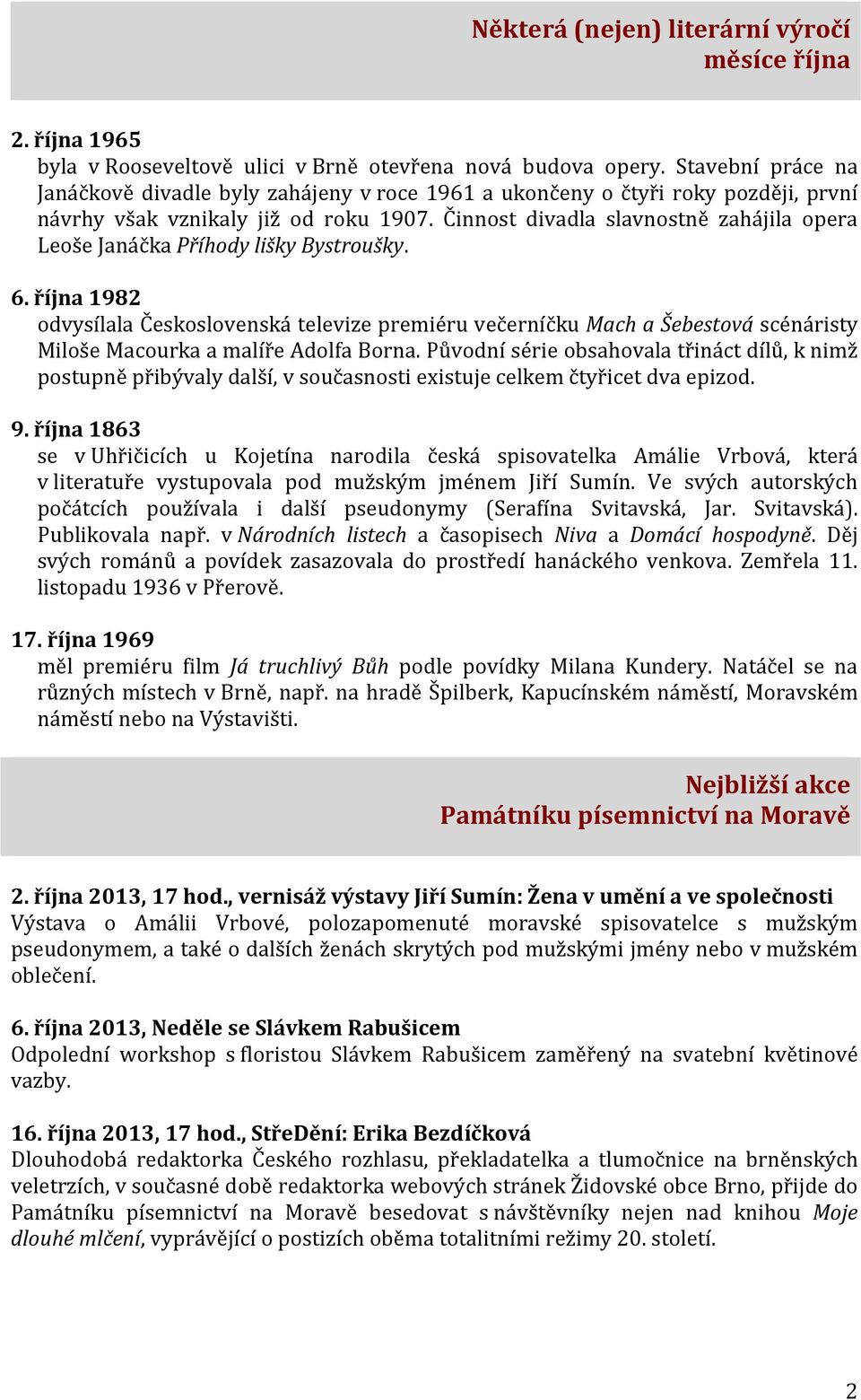 Činnost divadla slavnostně zahájila opera Leoše Janáčka Příhody lišky Bystroušky. 6.