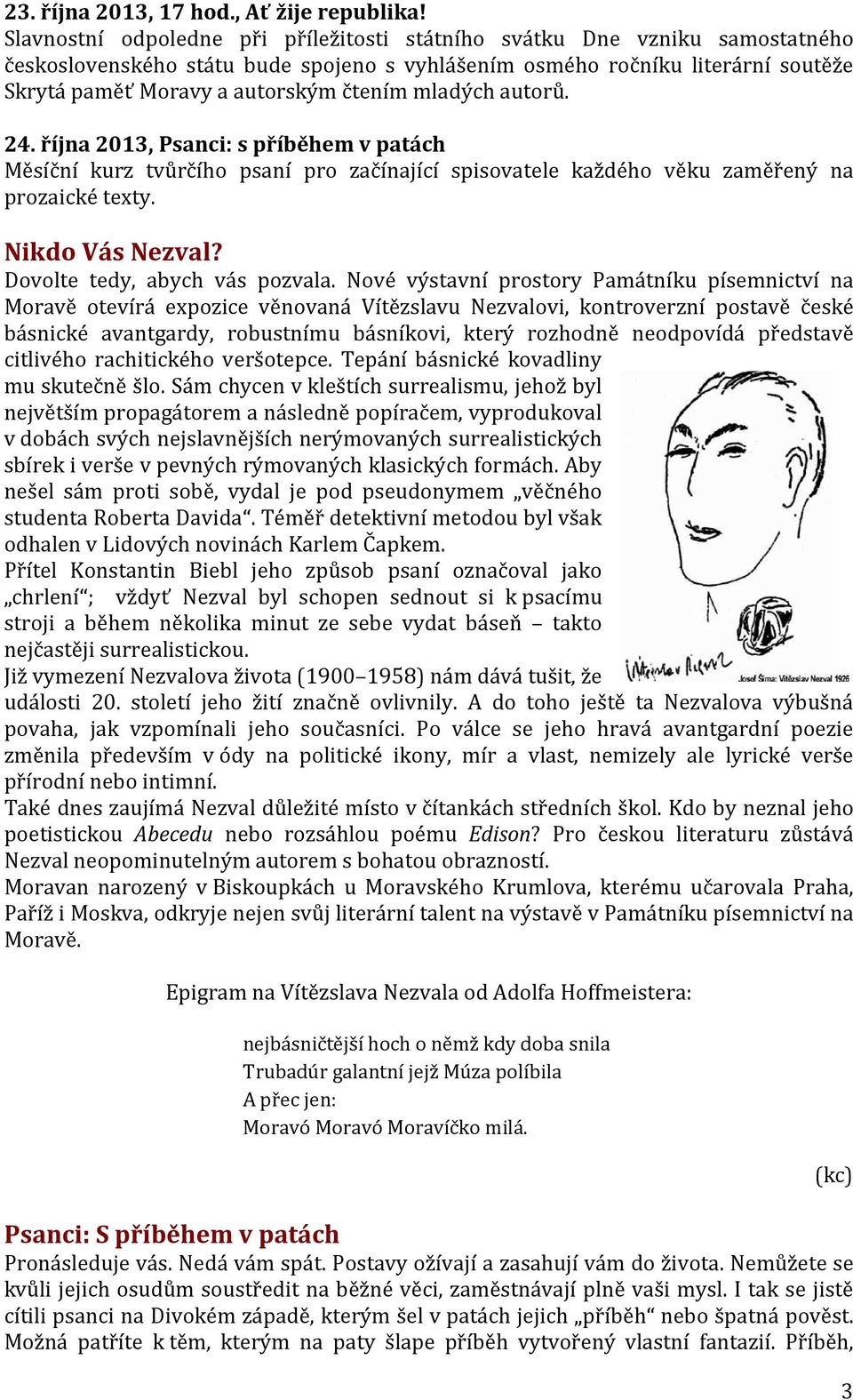 mladých autorů. 24. října 2013, Psanci: s příběhem v patách Měsíční kurz tvůrčího psaní pro začínající spisovatele každého věku zaměřený na prozaické texty. Nikdo Vás Nezval?