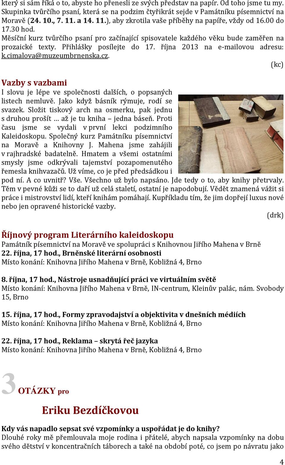 Přihlášky posílejte do 17. října 2013 na e-mailovou adresu: k.cimalova@muzeumbrnenska.cz. (kc) Vazby s vazbami I slovu je lépe ve společnosti dalších, o popsaných listech nemluvě.