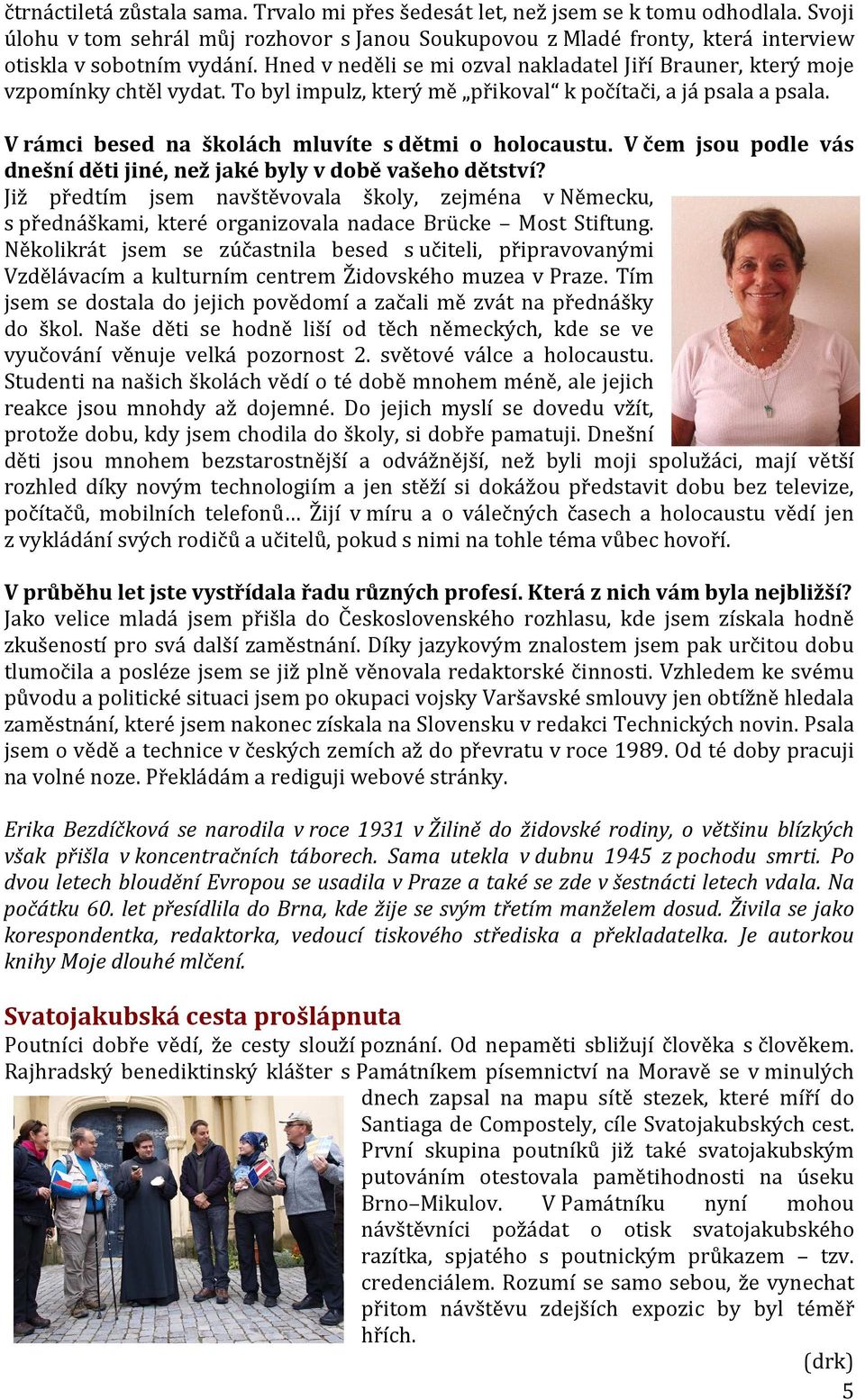 V rámci besed na školách mluvíte s dětmi o holocaustu. V čem jsou podle vás dnešní děti jiné, než jaké byly v době vašeho dětství?
