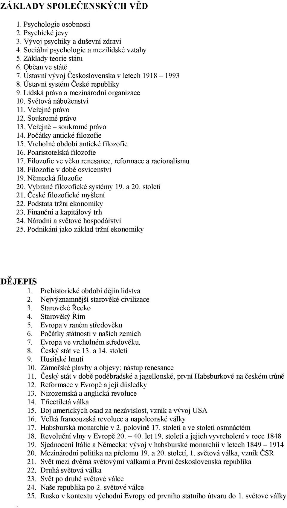 Veřejně soukromé právo 14. Počátky antické filozofie 15. Vrcholné období antické filozofie 16. Poaristotelská filozofie 17. Filozofie ve věku renesance, reformace a racionalismu 18.