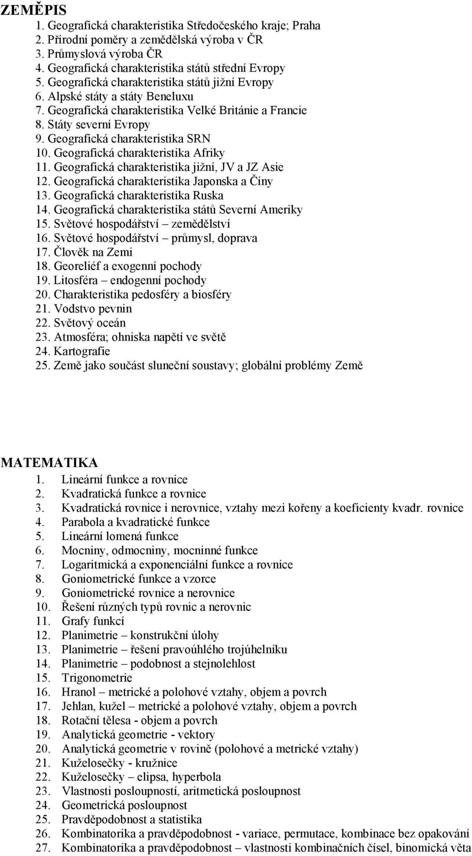 Geografická charakteristika Afriky 11. Geografická charakteristika jižní, JV a JZ Asie 12. Geografická charakteristika Japonska a Číny 13. Geografická charakteristika Ruska 14.