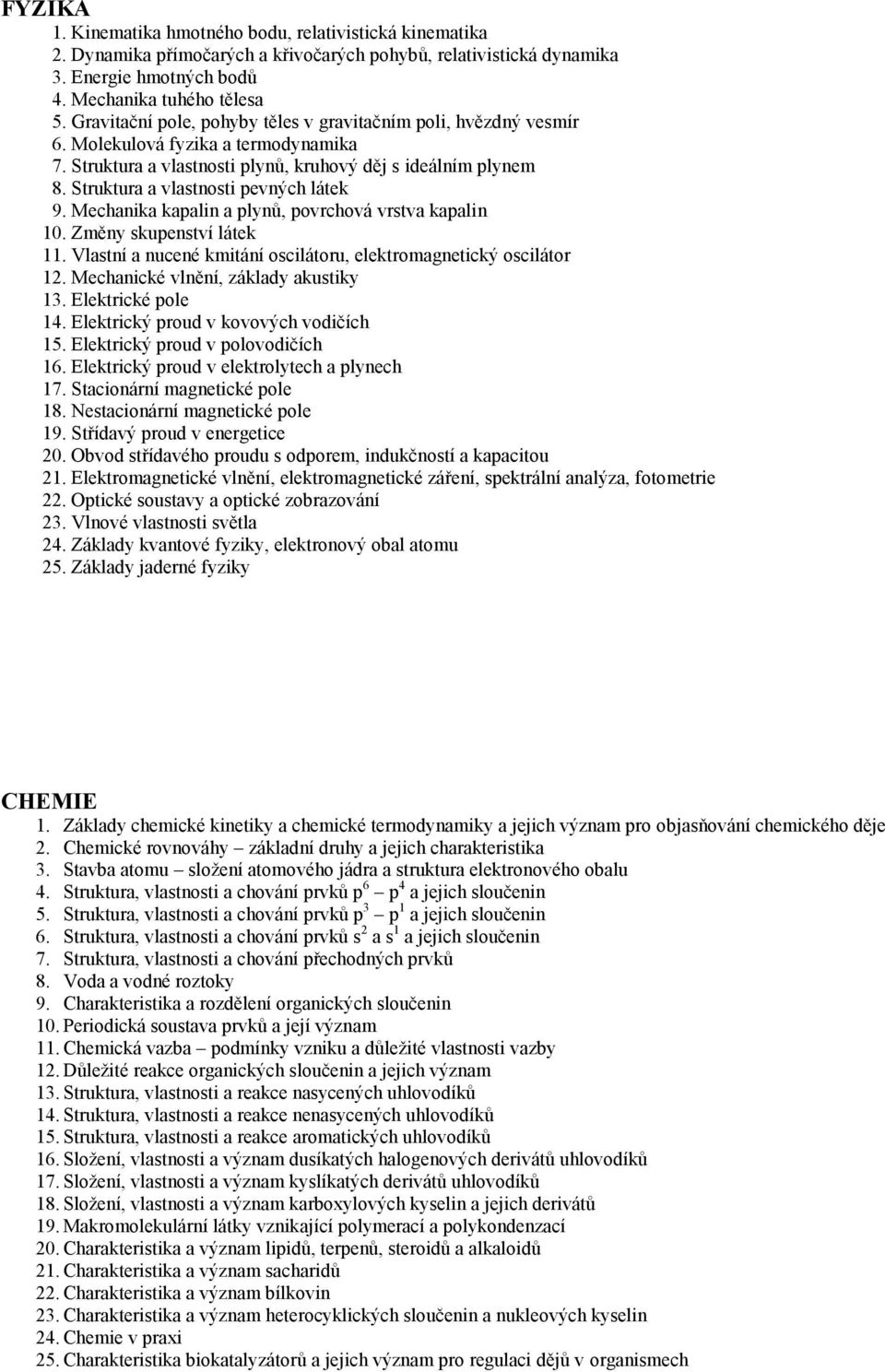 Struktura a vlastnosti pevných látek 9. Mechanika kapalin a plynů, povrchová vrstva kapalin 10. Změny skupenství látek 11. Vlastní a nucené kmitání oscilátoru, elektromagnetický oscilátor 12.