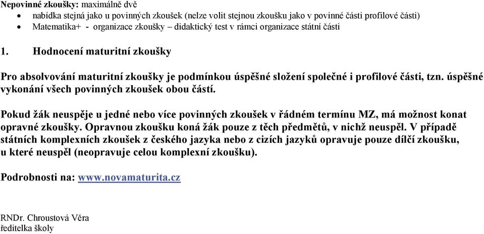 úspěšné vykonání všech povinných zkoušek obou částí. Pokud žák neuspěje u jedné nebo více povinných zkoušek v řádném termínu MZ, má možnost konat opravné zkoušky.