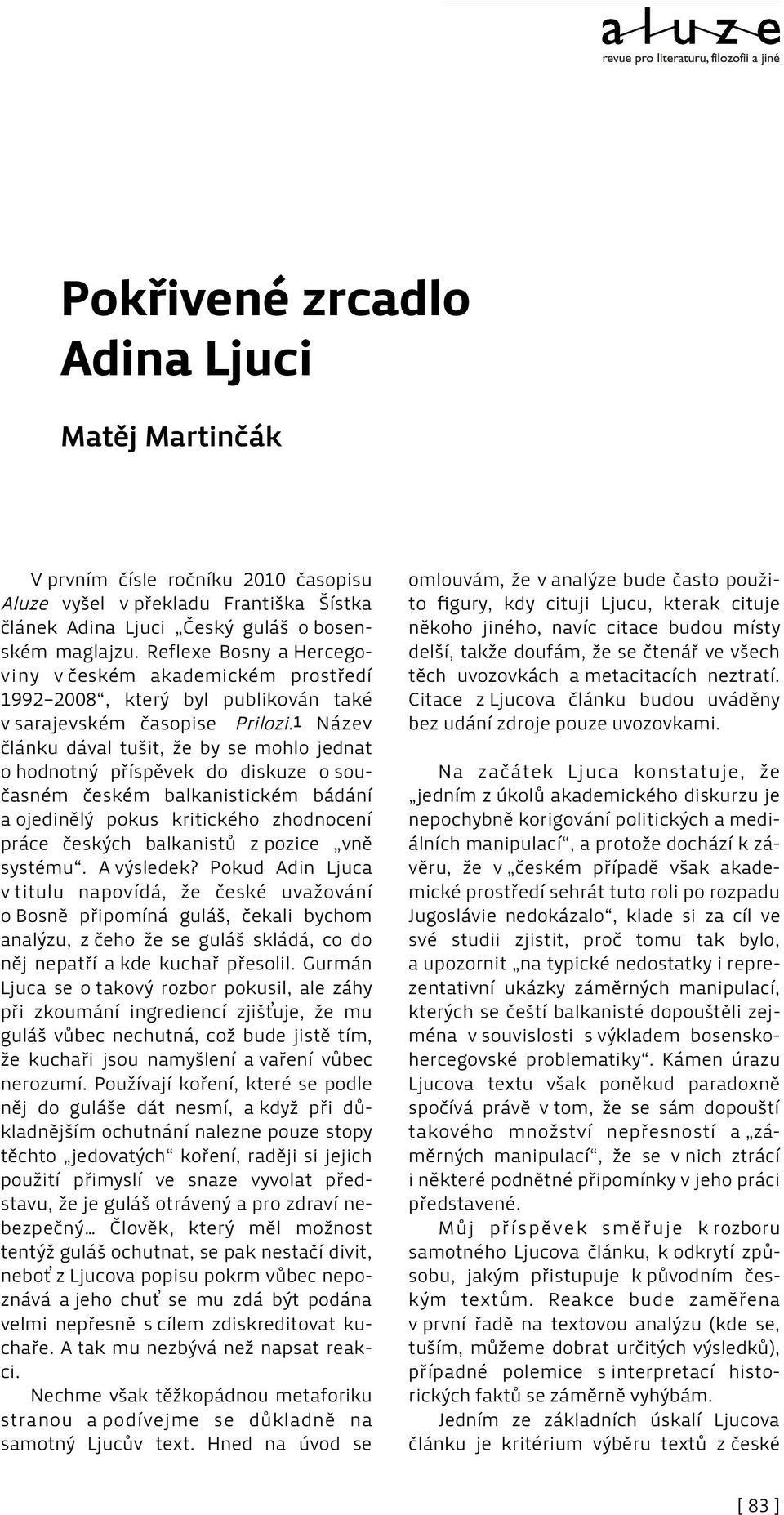 1 Název článku dával tušit, že by se mohlo jednat o hodnotný příspěvek do diskuze o současném českém balkanistickém bádání a ojedinělý pokus kritického zhodnocení práce českých balkanistů z pozice