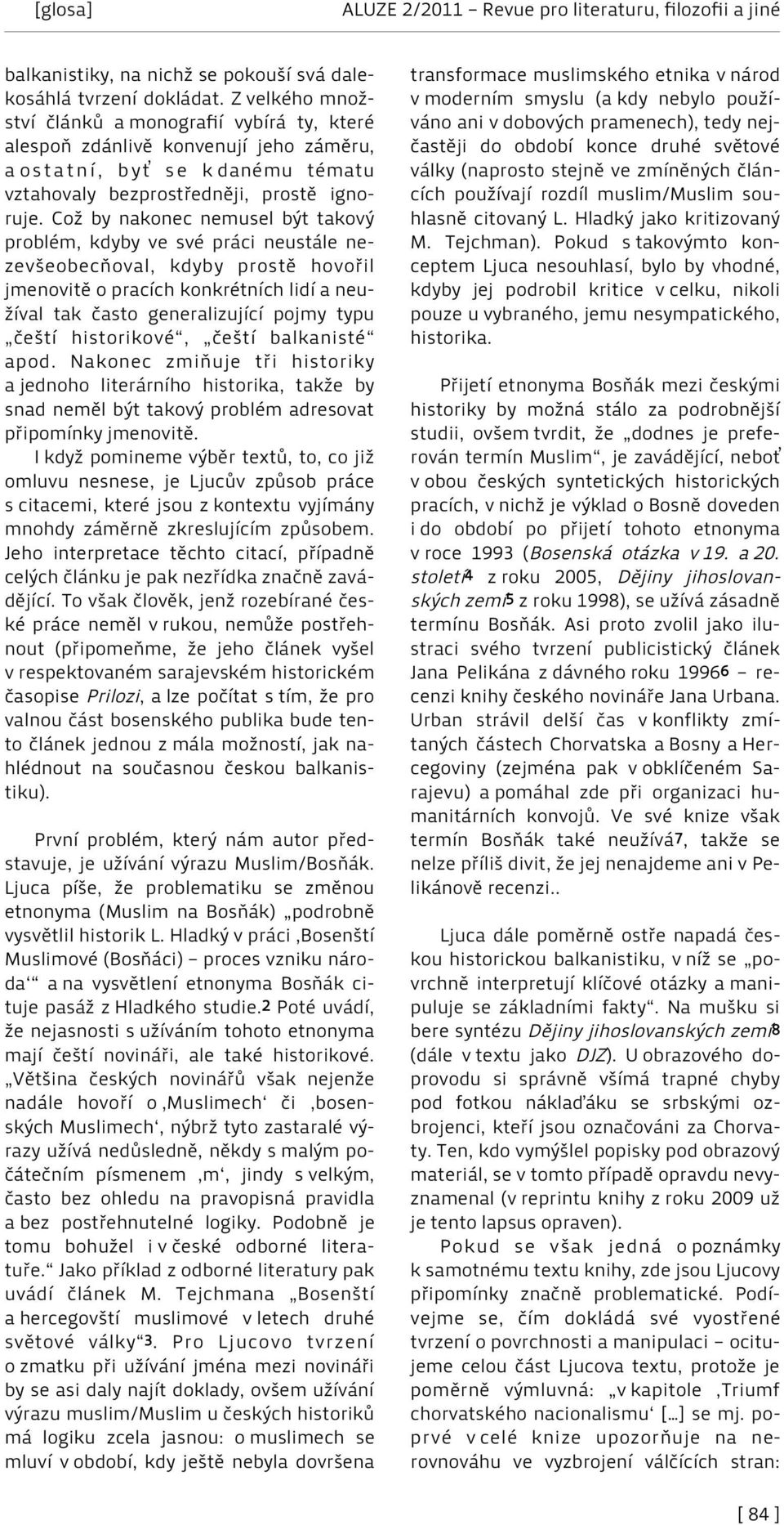 Což by nakonec nemusel být takový problém, kdyby ve své práci neustále nezevšeobecňoval, kdyby prostě hovořil jmenovitě o pracích konkrétních lidí a neužíval tak často generalizující pojmy typu čeští