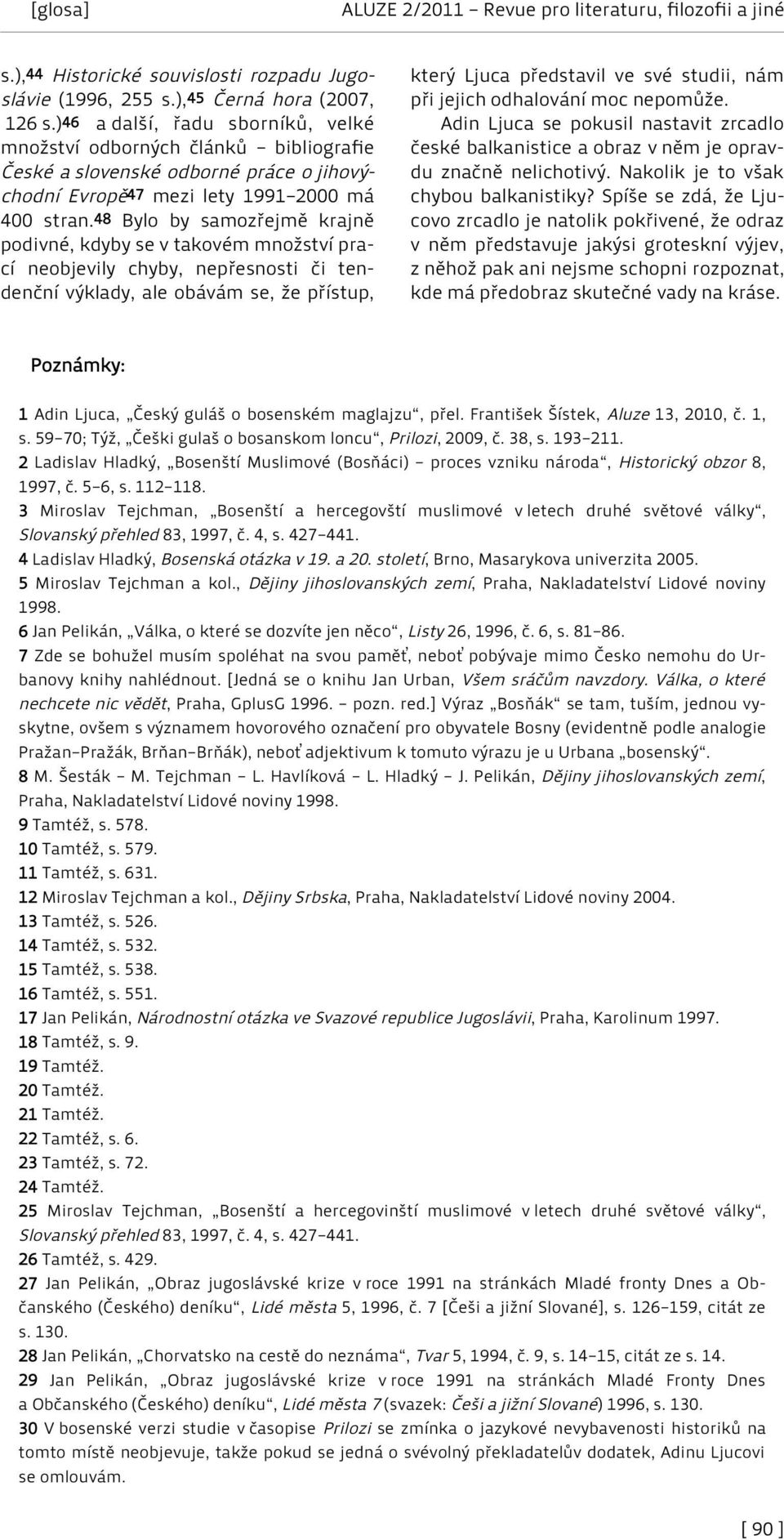48 Bylo by samozřejmě krajně podivné, kdyby se v takovém množství prací neobjevily chyby, nepřesnosti či tendenční výklady, ale obávám se, že přístup, který Ljuca představil ve své studii, nám při