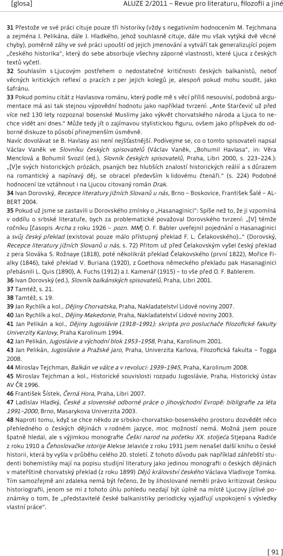 absorbuje všechny záporné vlastnosti, které Ljuca z českých textů vyčetl.