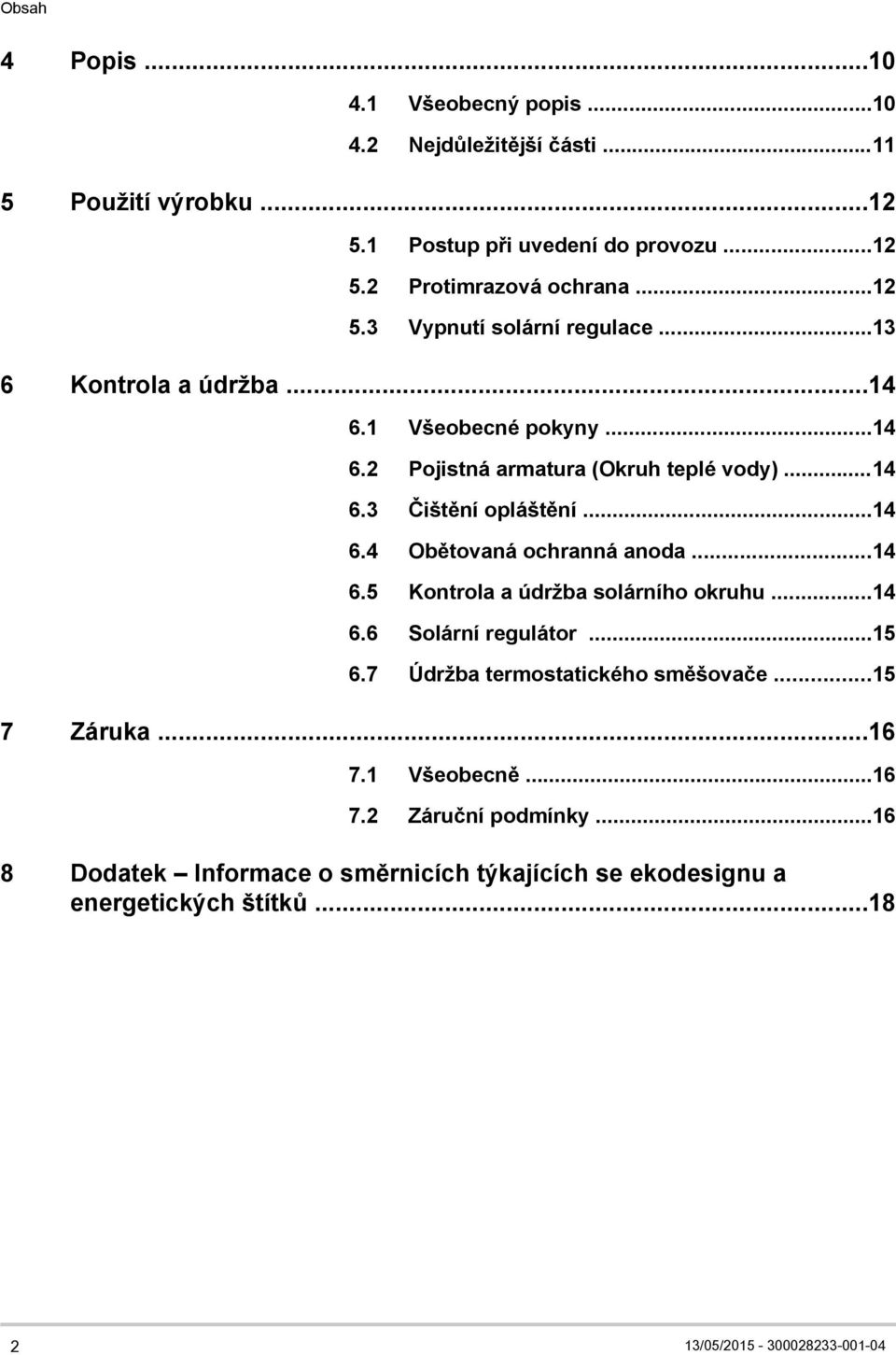 ..14 6.4 Obětovaná ochranná anoda...14 6.5 Kontrola a údržba solárního okruhu...14 6.6 Solární regulátor...15 6.7 Údržba termostatického směšovače...15 7 Záruka.