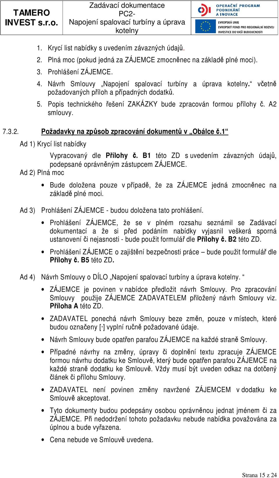 1 Ad 1) Krycí list nabídky Vypracovaný dle Přílohy č. B1 této ZD s uvedením závazných údajů, podepsané oprávněným zástupcem ZÁJEMCE.