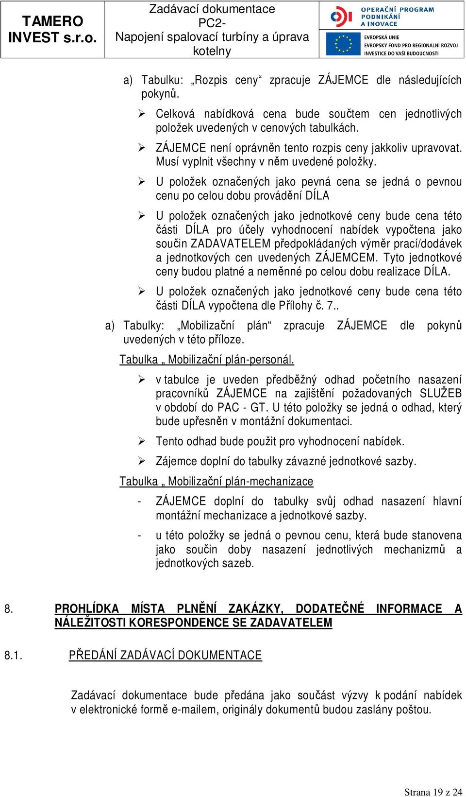 U položek označených jako pevná cena se jedná o pevnou cenu po celou dobu provádění DÍLA U položek označených jako jednotkové ceny bude cena této části DÍLA pro účely vyhodnocení nabídek vypočtena